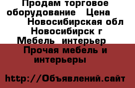 Продам торговое оборудование › Цена ­ 4 500 - Новосибирская обл., Новосибирск г. Мебель, интерьер » Прочая мебель и интерьеры   